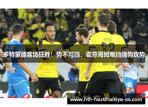 多特蒙德客场狂胜！势不可挡，霍芬海姆难挡强势攻势