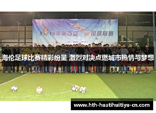 海伦足球比赛精彩纷呈 激烈对决点燃城市热情与梦想