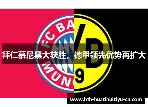 拜仁慕尼黑大获胜，德甲领先优势再扩大