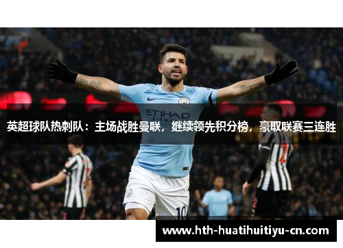 英超球队热刺队：主场战胜曼联，继续领先积分榜，豪取联赛三连胜