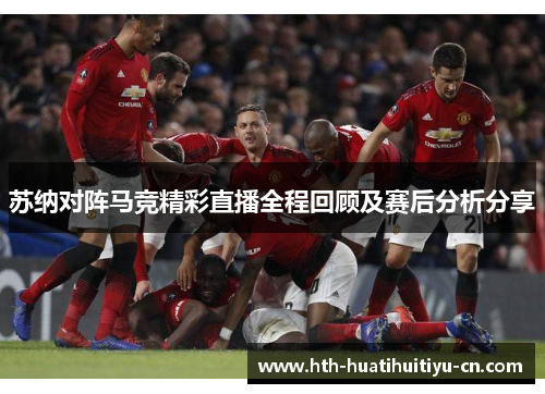 苏纳对阵马竞精彩直播全程回顾及赛后分析分享