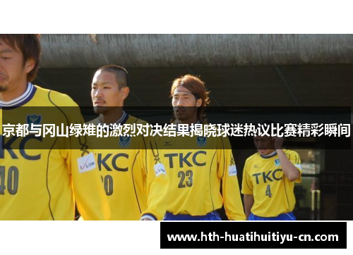 京都与冈山绿雉的激烈对决结果揭晓球迷热议比赛精彩瞬间
