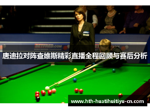 唐迪拉对阵查维斯精彩直播全程回顾与赛后分析