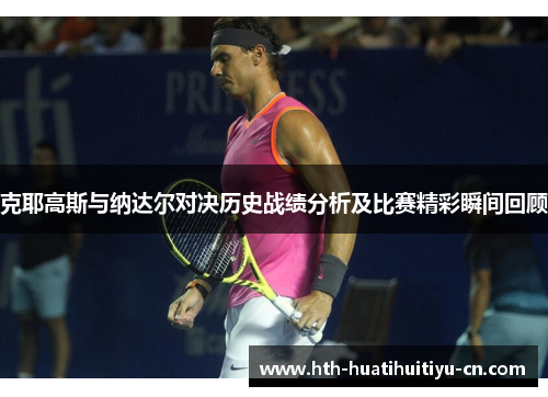 克耶高斯与纳达尔对决历史战绩分析及比赛精彩瞬间回顾